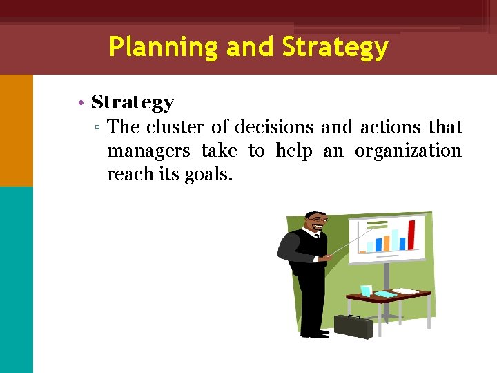 Planning and Strategy • Strategy ▫ The cluster of decisions and actions that managers