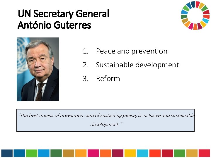 UN Secretary General António Guterres 1. Peace and prevention 2. Sustainable development 3. Reform