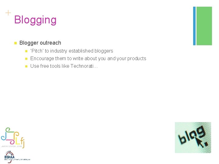 + Blogging n Blogger outreach n ‘Pitch’ to industry established bloggers n Encourage them