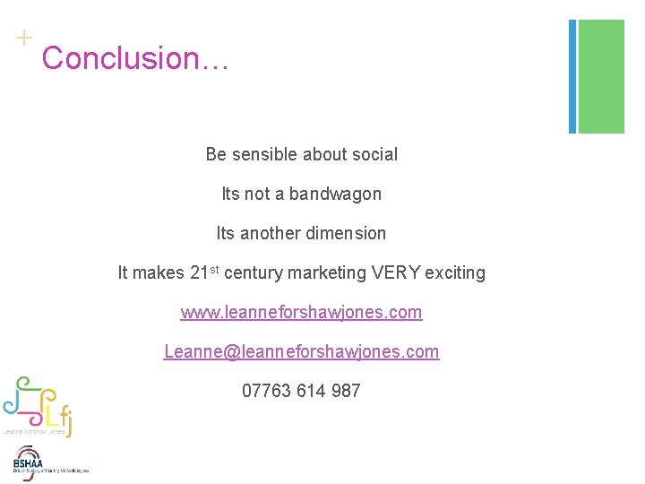 + Conclusion… Be sensible about social Its not a bandwagon Its another dimension It