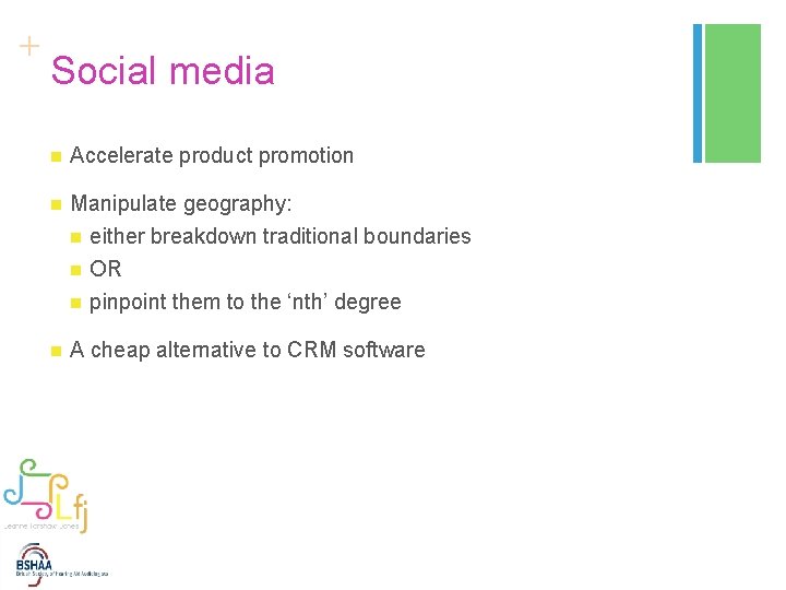 + Social media n Accelerate product promotion n Manipulate geography: n n either breakdown