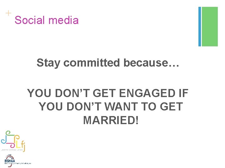 + Social media Stay committed because… YOU DON’T GET ENGAGED IF YOU DON’T WANT