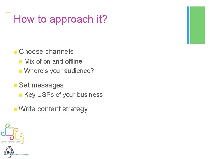 + How to approach it? n Choose channels Mix of on and offline n