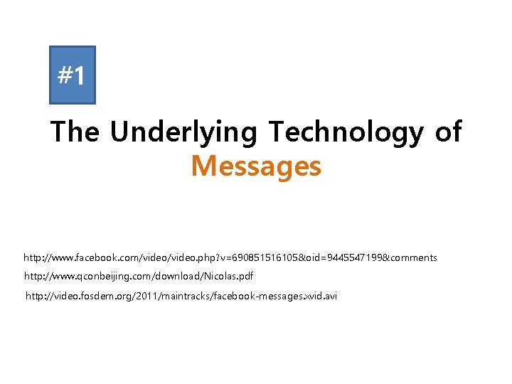 #1 The Underlying Technology of Messages http: //www. facebook. com/video. php? v=690851516105&oid=9445547199&comments http: //www.