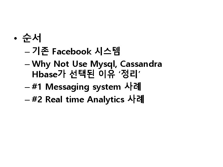  • 순서 – 기존 Facebook 시스템 – Why Not Use Mysql, Cassandra Hbase가