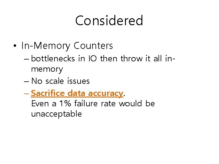 Considered • In-Memory Counters – bottlenecks in IO then throw it all inmemory –