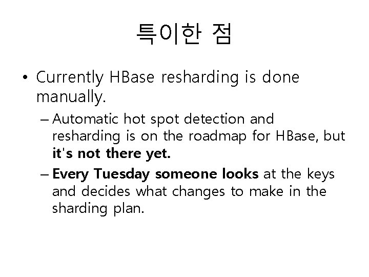 특이한 점 • Currently HBase resharding is done manually. – Automatic hot spot detection