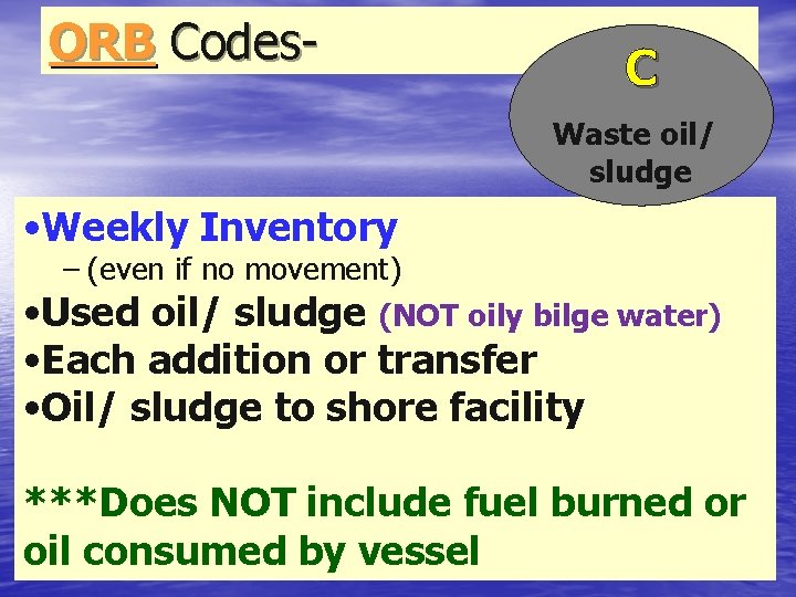 ORB Codes- C Waste oil/ sludge • Weekly Inventory – (even if no movement)