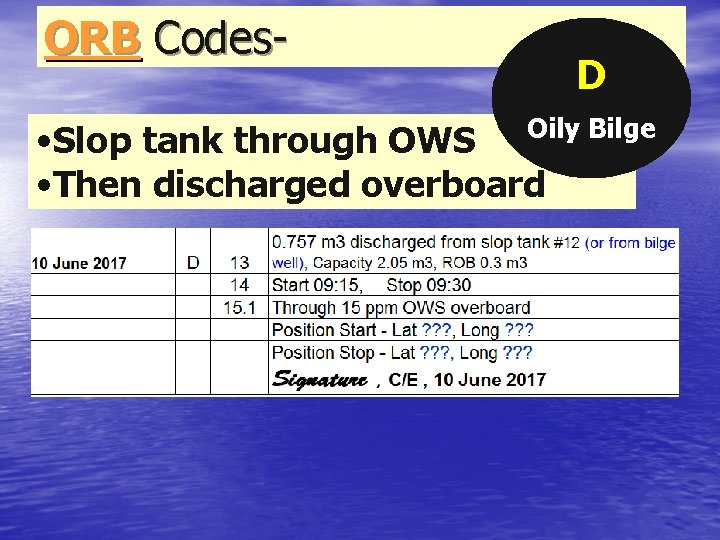ORB Codes- D Oily Bilge • Slop tank through OWS • Then discharged overboard