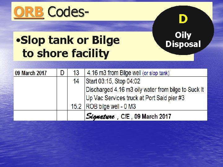 ORB Codes • Slop tank or Bilge to shore facility D Oily Disposal 