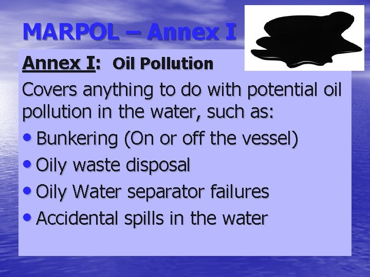 MARPOL – Annex I: Oil Pollution Covers anything to do with potential oil pollution