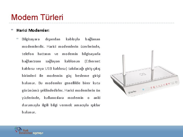 Modem Türleri Harici Modemler: Bilgisayara dışarıdan kabloyla bağlanan modemlerdir. Harici modemlerin üzerlerinde, telefon hattının