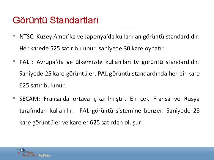 Görüntü Standartları NTSC: Kuzey Amerika ve Japonya’da kullanılan görüntü standardıdır. Her karede 525 satır