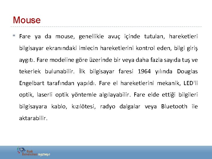 Mouse Fare ya da mouse, genellikle avuç içinde tutulan, hareketleri bilgisayar ekranındaki imlecin hareketlerini