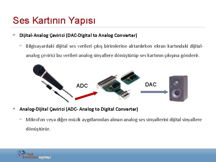 Ses Kartının Yapısı Dijital-Analog Çevirici (DAC-Digital to Analog Converter) Bilgisayardaki dijital ses verileri çıkış