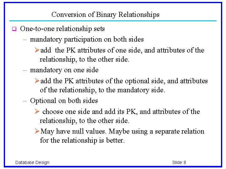 Conversion of Binary Relationships q One-to-one relationship sets – mandatory participation on both sides