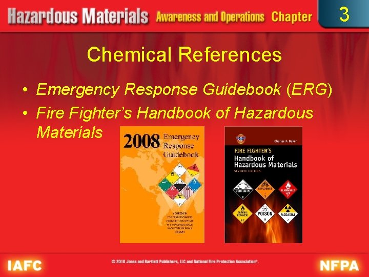 3 Chemical References • Emergency Response Guidebook (ERG) • Fire Fighter’s Handbook of Hazardous