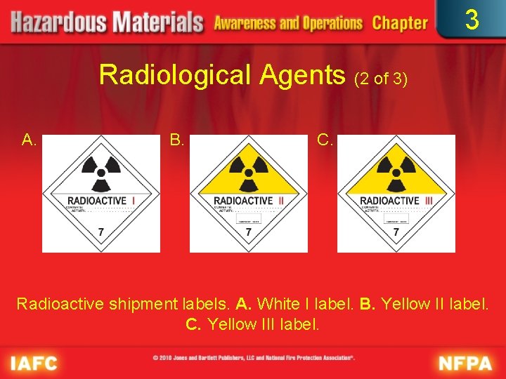 3 Radiological Agents (2 of 3) A. B. C. Radioactive shipment labels. A. White