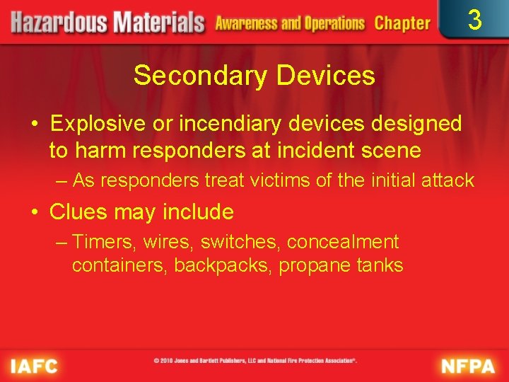 3 Secondary Devices • Explosive or incendiary devices designed to harm responders at incident