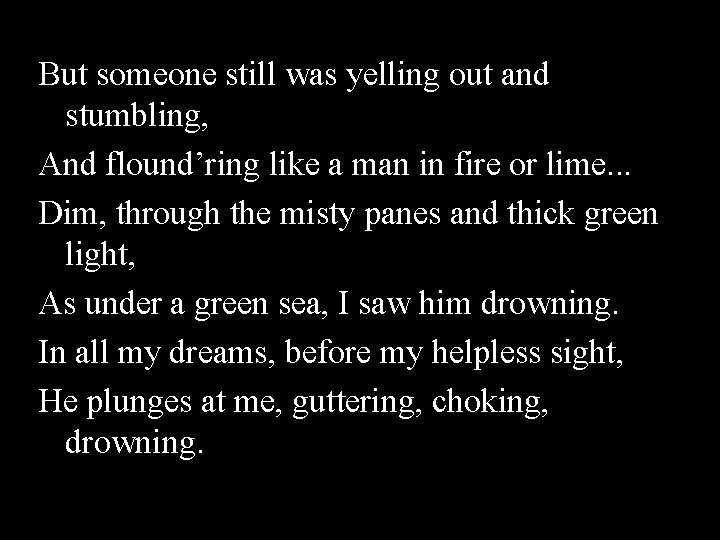 But someone still was yelling out and stumbling, And flound’ring like a man in