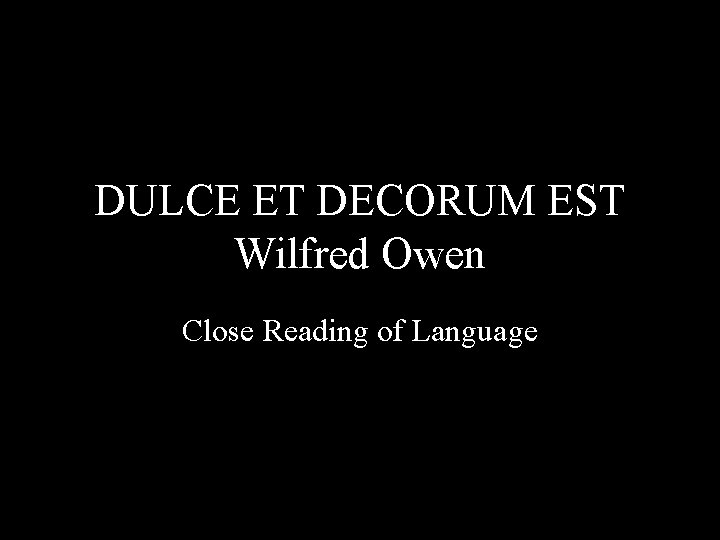 DULCE ET DECORUM EST Wilfred Owen Close Reading of Language 