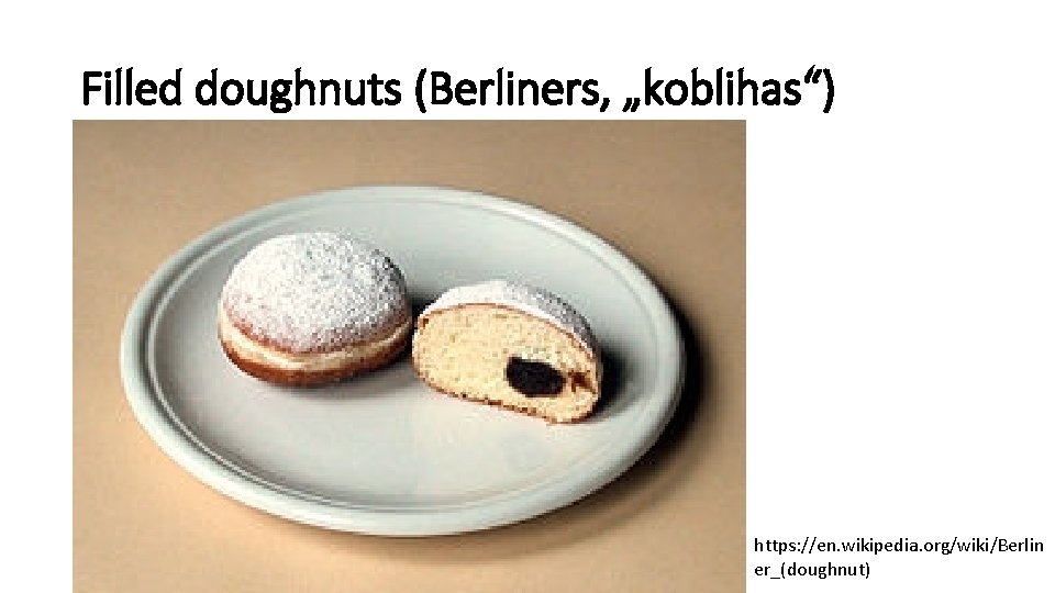 Filled doughnuts (Berliners, „koblihas“) https: //en. wikipedia. org/wiki/Berlin er_(doughnut) 