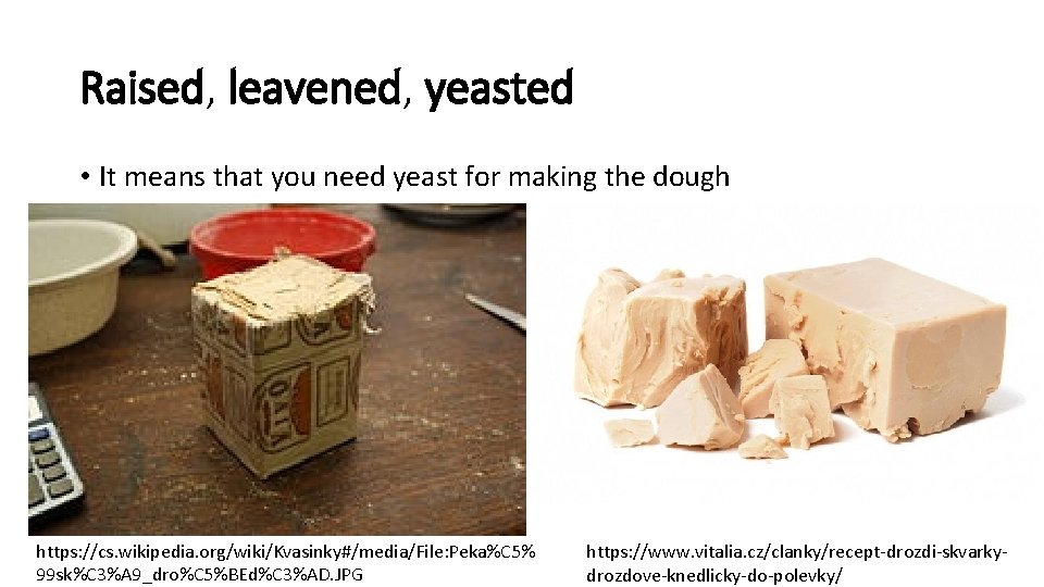Raised, leavened, yeasted • It means that you need yeast for making the dough