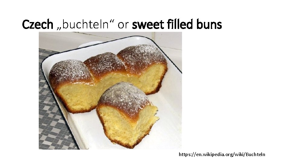 Czech „buchteln“ or sweet filled buns https: //en. wikipedia. org/wiki/Buchteln 