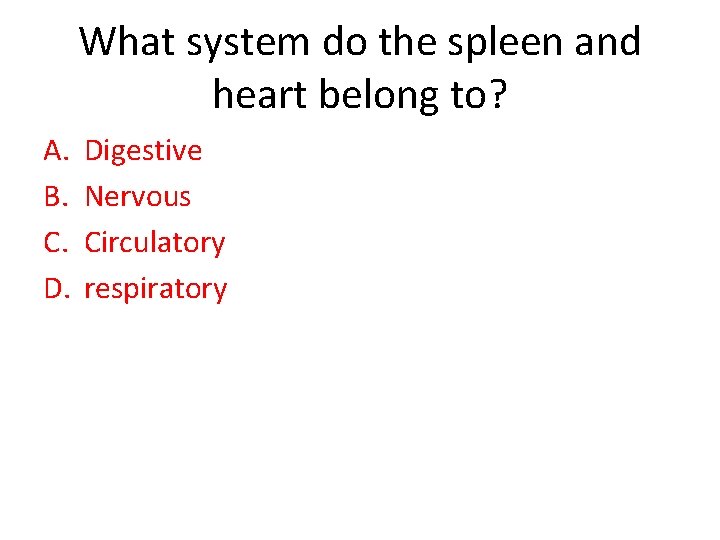 What system do the spleen and heart belong to? A. B. C. D. Digestive