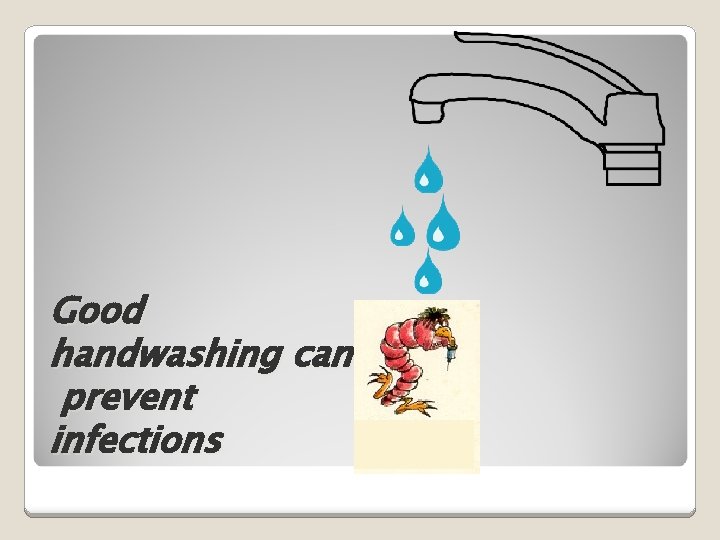 Good handwashing can prevent infections 