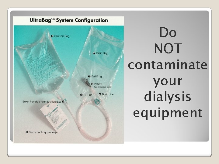 Do NOT contaminate your dialysis equipment 