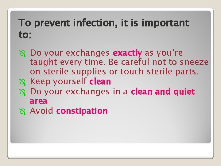 To prevent infection, it is important to: Do your exchanges exactly as you’re taught
