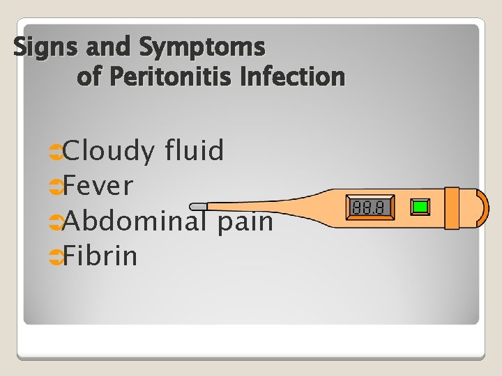 Signs and Symptoms of Peritonitis Infection ÜCloudy ÜFever fluid ÜAbdominal ÜFibrin pain 