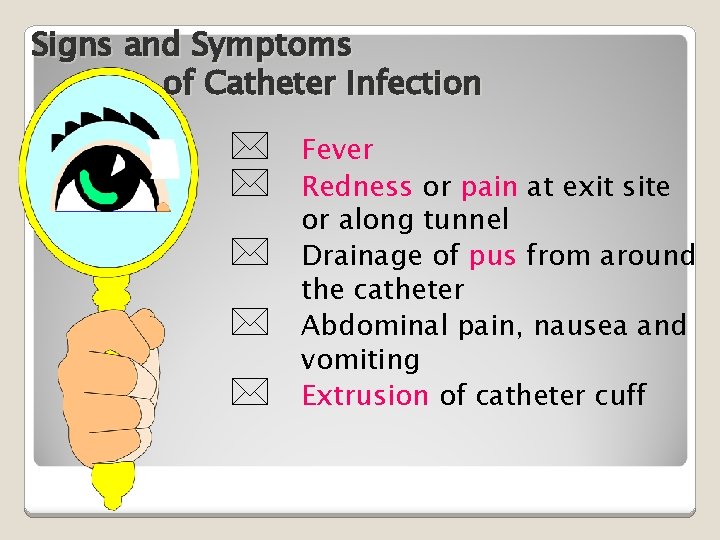 Signs and Symptoms of Catheter Infection * * * Fever Redness or pain at