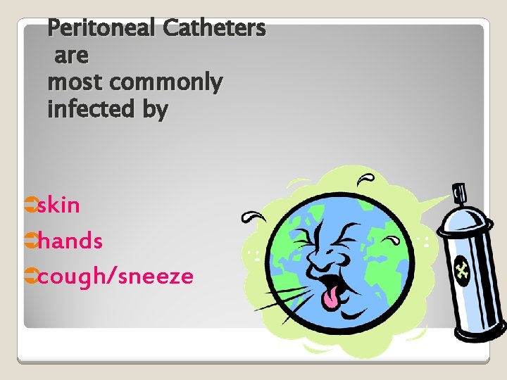 Peritoneal Catheters are most commonly infected by Üskin Ühands Ücough/sneeze 