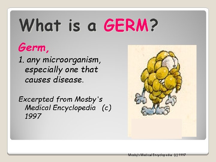 What is a GERM? Germ, 1. any microorganism, especially one that causes disease. Excerpted