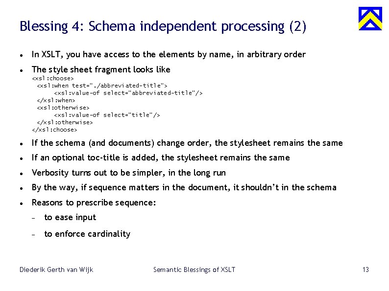 Blessing 4: Schema independent processing (2) In XSLT, you have access to the elements