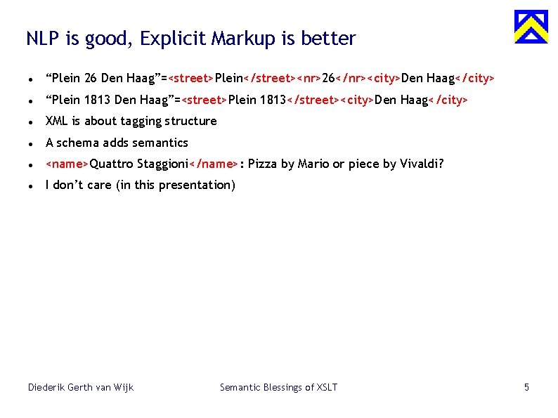 NLP is good, Explicit Markup is better “Plein 26 Den Haag”=<street>Plein</street><nr>26</nr><city>Den Haag</city> “Plein 1813