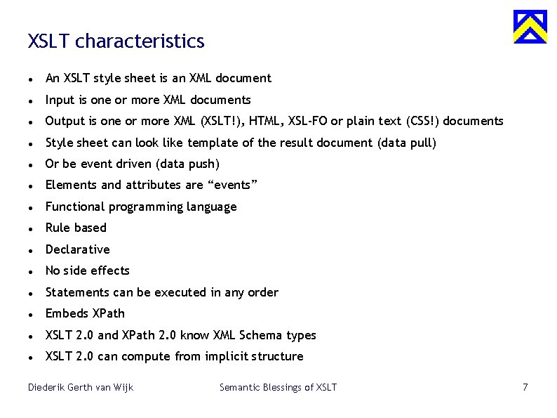 XSLT characteristics An XSLT style sheet is an XML document Input is one or