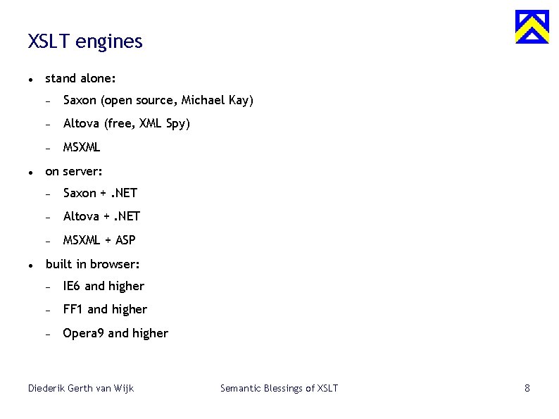 XSLT engines stand alone: Saxon (open source, Michael Kay) Altova (free, XML Spy) MSXML