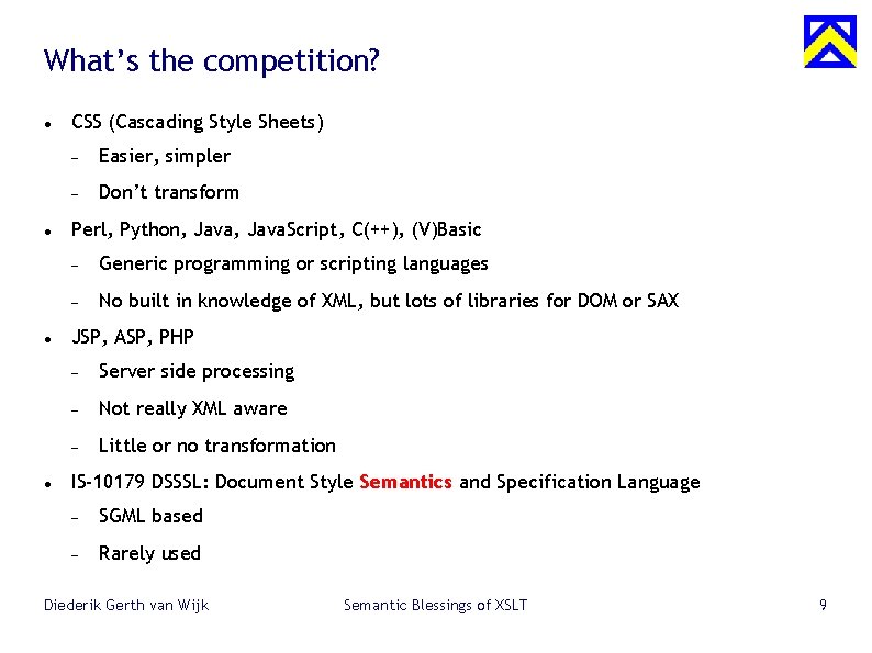 What’s the competition? CSS (Cascading Style Sheets) Easier, simpler Don’t transform Perl, Python, Java.