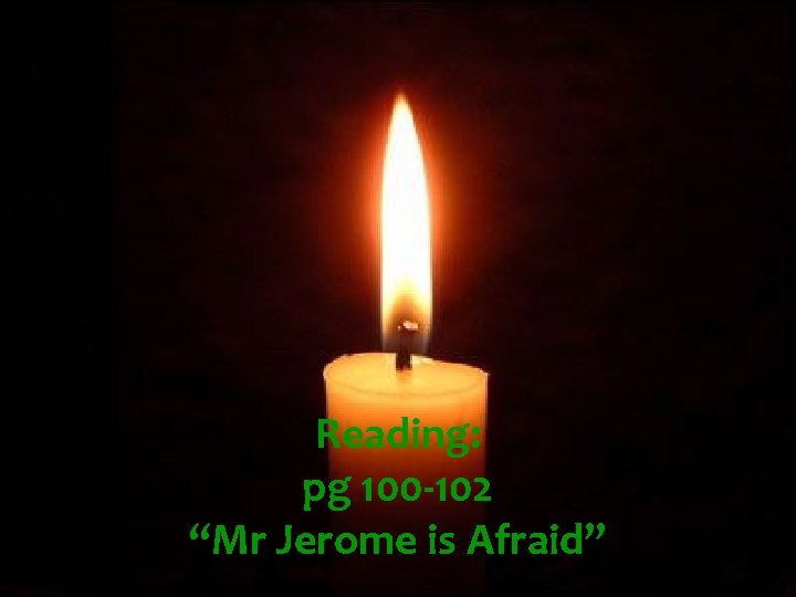 Reading: pg 100 -102 “Mr Jerome is Afraid” 