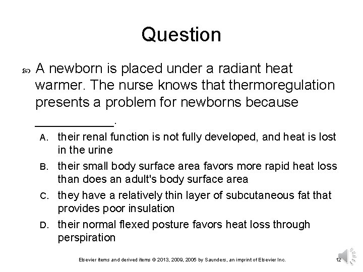 Question A newborn is placed under a radiant heat warmer. The nurse knows that