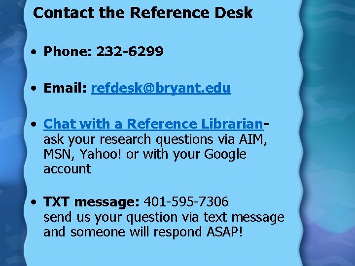 Contact the Reference Desk • Phone: 232 -6299 • Email: refdesk@bryant. edu • Chat