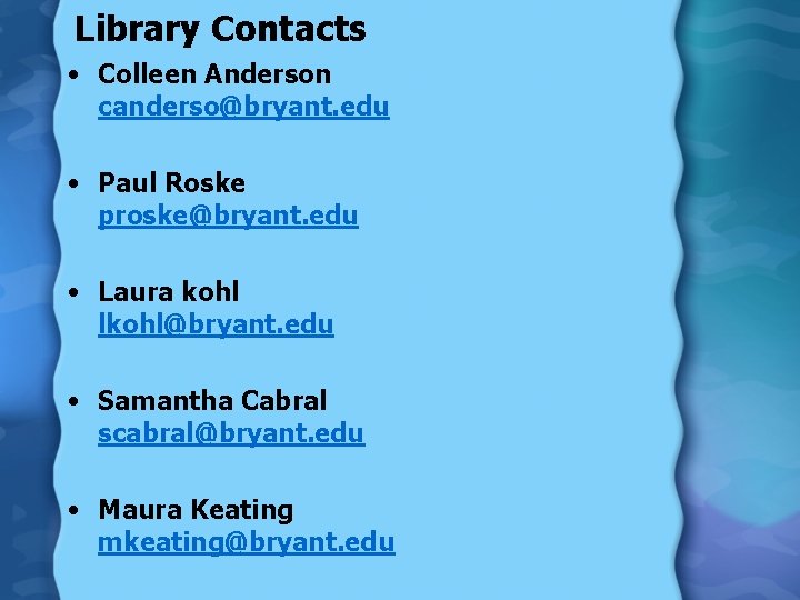 Library Contacts • Colleen Anderson canderso@bryant. edu • Paul Roske proske@bryant. edu • Laura