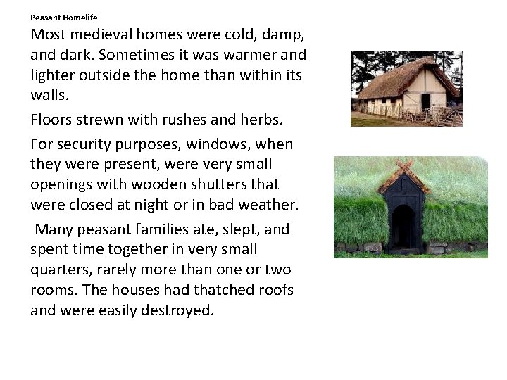 Peasant Homelife Most medieval homes were cold, damp, and dark. Sometimes it was warmer