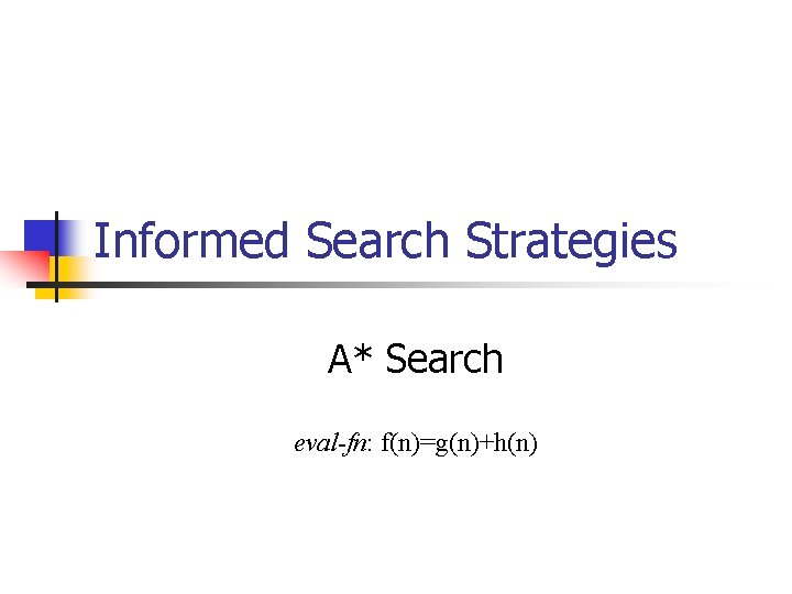 Informed Search Strategies A* Search eval-fn: f(n)=g(n)+h(n) 