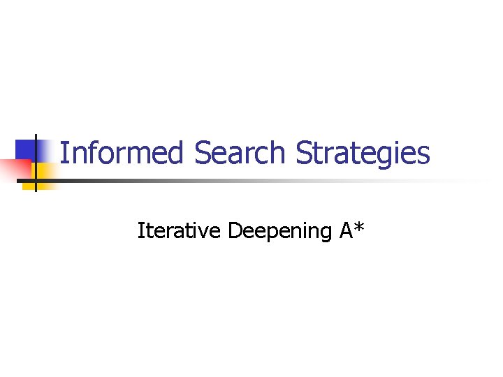 Informed Search Strategies Iterative Deepening A* 