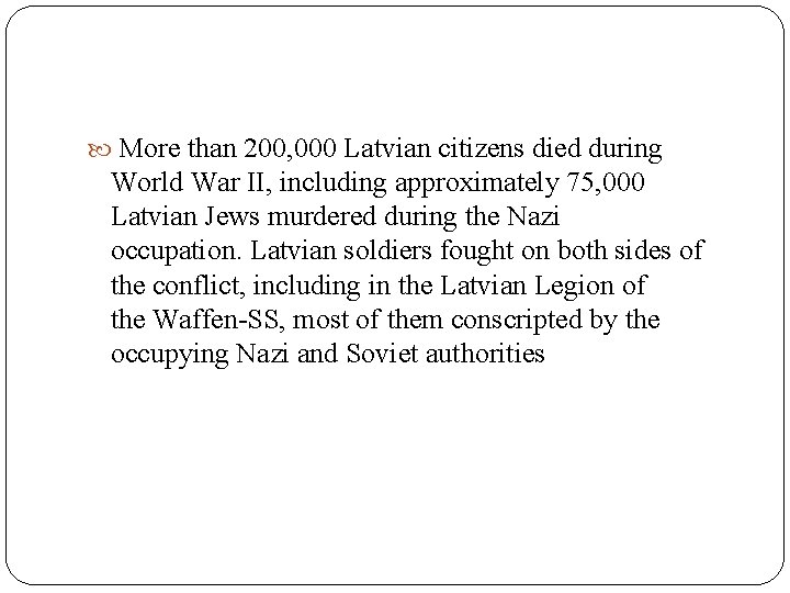  More than 200, 000 Latvian citizens died during World War II, including approximately