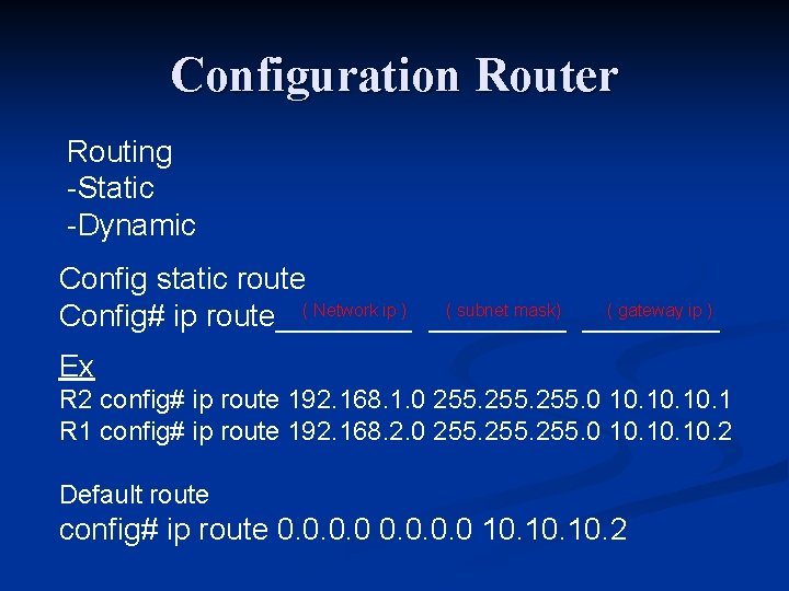 Configuration Router Routing -Static -Dynamic Config static route ( Network ip ) ( subnet